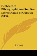 Recherches Bibliographiques Sur Des Livres Rares Et Curieux (1880)