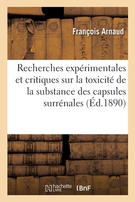 Recherches exprimentales et critiques sur la toxicit de la substance des capsules surrnales - Arnaud, Franois, and Alezais, Henri