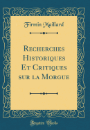 Recherches Historiques Et Critiques Sur La Morgue (Classic Reprint)