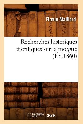 Recherches Historiques Et Critiques Sur La Morgue (?d.1860) - Maillard, Firmin