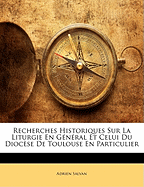 Recherches Historiques Sur La Liturgie En General Et Celui Du Diocese de Toulouse En Particulier