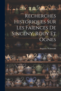 Recherches Historiques Sur Les Faences De Sinceny, Rouy Et Ognes
