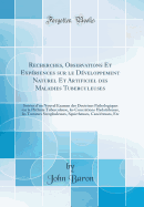 Recherches, Observations Et Experiences Sur Le Developpement Naturel Et Artificiel Des Maladies Tuberculeuses: Suivies D'Un Nouvel Examen Des Doctrines Pathologiques Sur La Phthisie Tuberculeuse, Les Concretions Hydatideuses, Les Tumeurs Scrophuleuses,