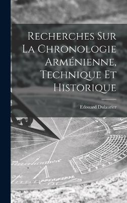 Recherches Sur La Chronologie Armnienne, Technique Et Historique - Dulaurier, Edouard