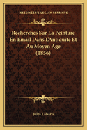 Recherches Sur La Peinture En Email Dans L'Antiquite Et Au Moyen Age (1856)