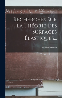 Recherches Sur La Theorie Des Surfaces Elastiques... - Germain, Sophie