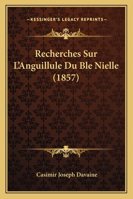 Recherches Sur L'Anguillule Du Ble Nielle (1857) - Davaine, Casimir Joseph