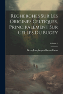 Recherches Sur Les Origines Celtiques, Principalement Sur Celles Du Bugey, Volume 1...