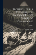 Recherches Sur l'Histoire Du Langage Et Des Patois de Champagne; Volume 2