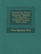 Recherches Sur Plusieurs Points de L'Astronomie Egyptienne, Appliquees Aux Monumens Astronomiques Trouves En Egypte - Biot, Jean-Baptiste