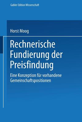 Rechnerische Fundierung Der Preisfindung: Eine Konzeption Fur Vorhandene Gemeinschaftspositionen - Moog, Horst