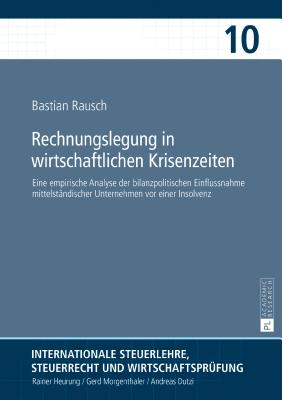 Rechnungslegung in wirtschaftlichen Krisenzeiten: Eine empirische Analyse der bilanzpolitischen Einflussnahme mittelstaendischer Unternehmen vor einer Insolvenz - Heurung, Rainer, and Rausch, Bastian