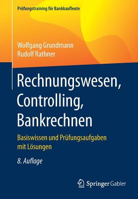 Rechnungswesen, Controlling, Bankrechnen: Basiswissen Und Prfungsaufgaben Mit Lsungen - Grundmann, Wolfgang, and Rathner, Rudolf