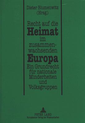 Recht Auf Die Heimat Im Zusammenwachsenden Europa: Ein Grundrecht Fuer Nationale Minderheiten Und Volksgruppen - Rupp, Ruth (Editor)