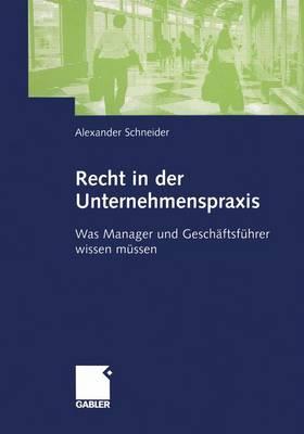 Recht in Der Unternehmenspraxis: Was Manager Und Geschftsfhrer Wissen Mssen - Schneider, Alexander