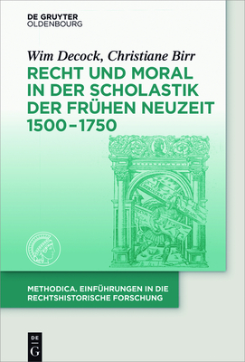 Recht Und Moral in Der Scholastik Der Fr?hen Neuzeit 1500-1750 - Decock, Wim, and Birr, Christiane