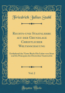 Rechts-Und Staatslehre Auf Der Grundlage Christlicher Weltanschauung, Vol. 2: Enthaltend Das Vierte Buch: Die Lehre Vom Staat Und Die Principien Des Deutschen Staatsrechte (Classic Reprint)