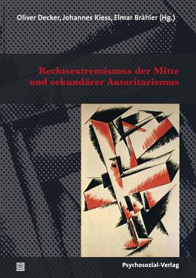 Rechtsextremismus Der Mitte Und Sekundarer Autoritarismus - Decker, Oliver (Editor), and Kiess, Johannes (Editor), and Br?hler, Elmar (Editor)