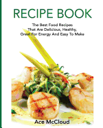 Recipe Book: The Best Food Recipes That Are Delicious, Healthy, Great for Energy and Easy to Make