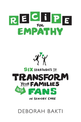 RECIPE for Empathy: Six Strategies to Transform Your Families into Fans in Seniors' Care - Bakti, Deborah