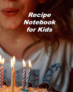 Recipe Notebook for Kids: Organizer to Collect Favorite Recipes