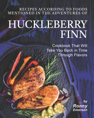 Recipes According to Foods Mentioned in The Adventures of Huckleberry Finn: Cookbook That Will Take You Back in Time Through Flavors - Emerson, Ronny