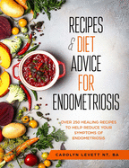 Recipes and Diet Advice for Endometriosis: Over 250 healing recipes to help reduce your symptoms of endometriosis