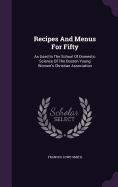 Recipes And Menus For Fifty: As Used In The School Of Domestic Science Of The Boston Young Women's Christian Association