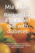 Recipes for a balanced diet with diabetes: Formulas for every concern. Delicious, uncomplicated, healthy and sustainable