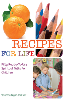 Recipes for Life: Fifty Ready-to-Use Spiritual Talks for Children - Jackson, Vanessa Wyse