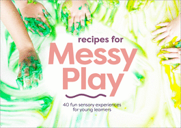 Recipes for Messy Play, Revised Edition: 40 Fun Sensory Experiences for Young Learners