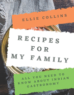 Recipes For My Family: All You Need To Know About Indian Gastronomy