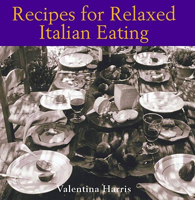Recipes for Relaxed Italian Eating - Harris, Valentina