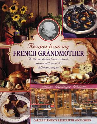 Recipes from my French grandmother: Authentic Dishes from a Classic Cuisine, with Over 200 Delicious Recipes - Carole Clements & Elizabeth Wolf-Cohen