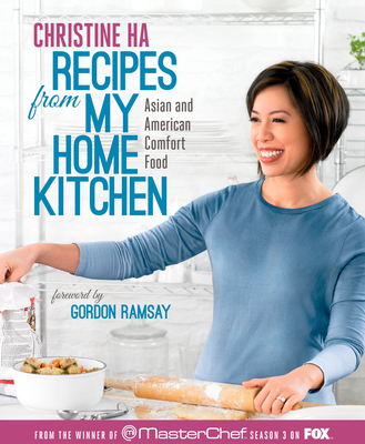 Recipes from My Home Kitchen: Asian and American Comfort Food from the Winner of Masterchef Season 3 on Fox: A Cookbook - Ha, Christine, and Ramsay, Gordon (Foreword by)