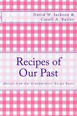 Recipes of Our Past: Morsels from Our Grandmothers' Recipe Boxes - Jackson, David W