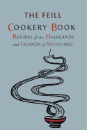 Recipes of the Highlands and Islands of Scotland: The Feill Cookery Book