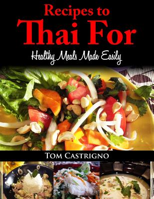 Recipes to Thai For!: Fast Easy Healthy Thai Meals - Castrigno, Tom