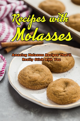 Recipes with Molasses: Amazing Molasses Recipes That'll Really Stick with You: Everything You Can Do With a Bottle of Molasses Book - Campbell, Charity