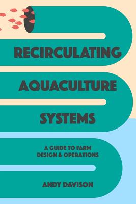 Recirculating Aquaculture Systems: A Guide to Farm Design and Operations - Davison, Andy