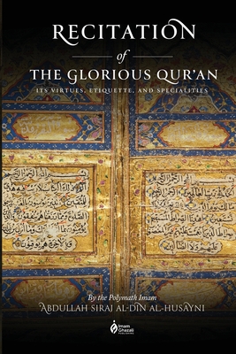 Recitation of the Glorious Qur'an: Its Virtues, Etiquettes, and Specialties - Al-Husayni, Abdullah Siraj Al-Din, and Iqbal, Javed (Translated by)