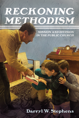 Reckoning Methodism: Mission and Division in the Public Church - Stephens, Darryl W