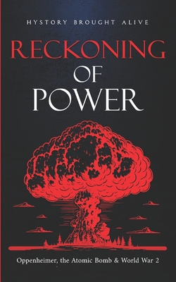 Reckoning of Power: Oppenheimer, the Atomic Bomb & World War 2 - Brought Alive, History