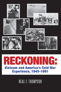 Reckoning: Vietnam and America's Cold War Experience, 1945-1991