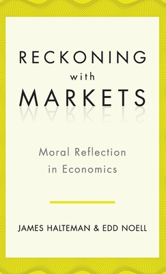 Reckoning with Markets: Moral Reflection in Economics - Halteman, James, and Noell, Edd S