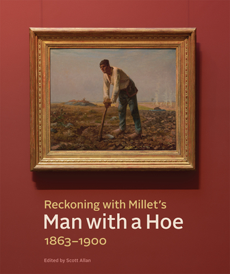 Reckoning with Millet's Man with a Hoe, 1863-1900 - Allan, Scott (Editor), and Kelly, Simon (Contributions by), and Ott, John (Contributions by)