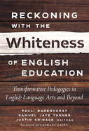 Reckoning with the Whiteness of English Education: Transformative Pedagogies in English Language Arts and Beyond