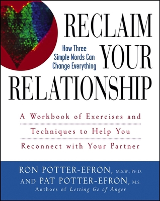 Reclaim Your Relationship: A Workbook of Exercises and Techniques to Help You Reconnect with Your Partner - Potter-Efron, Patricia S, and Potter-Efron, Ronald T