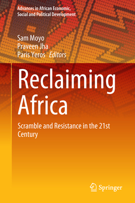 Reclaiming Africa: Scramble and Resistance in the 21st Century - Moyo, Sam (Editor), and Jha, Praveen (Editor), and Yeros, Paris (Editor)