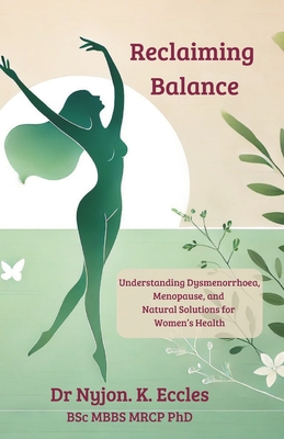 Reclaiming Balance: Understanding Dysmenorrhoea, Menopause, and Natural Solutions for Women's Health - Lange, Phil (Editor), and Eccles, Nyjon K, PhD